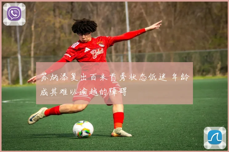 苏炳添复出百米首秀状态低迷 年龄成其难以逾越的障碍