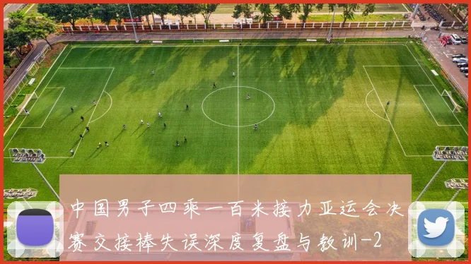 中国男子四乘一百米接力亚运会决赛交接棒失误深度复盘与教训
