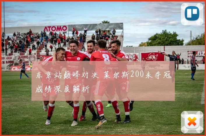 东京站巅峰对决 莱尔斯200米夺冠成绩深度解析