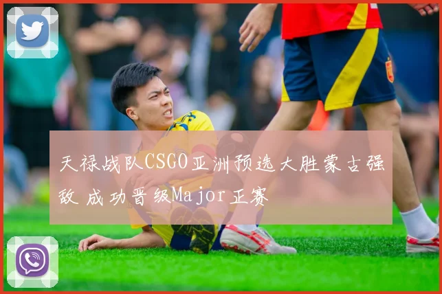 天禄战队CSGO亚洲预选大胜蒙古强敌 成功晋级Major正赛